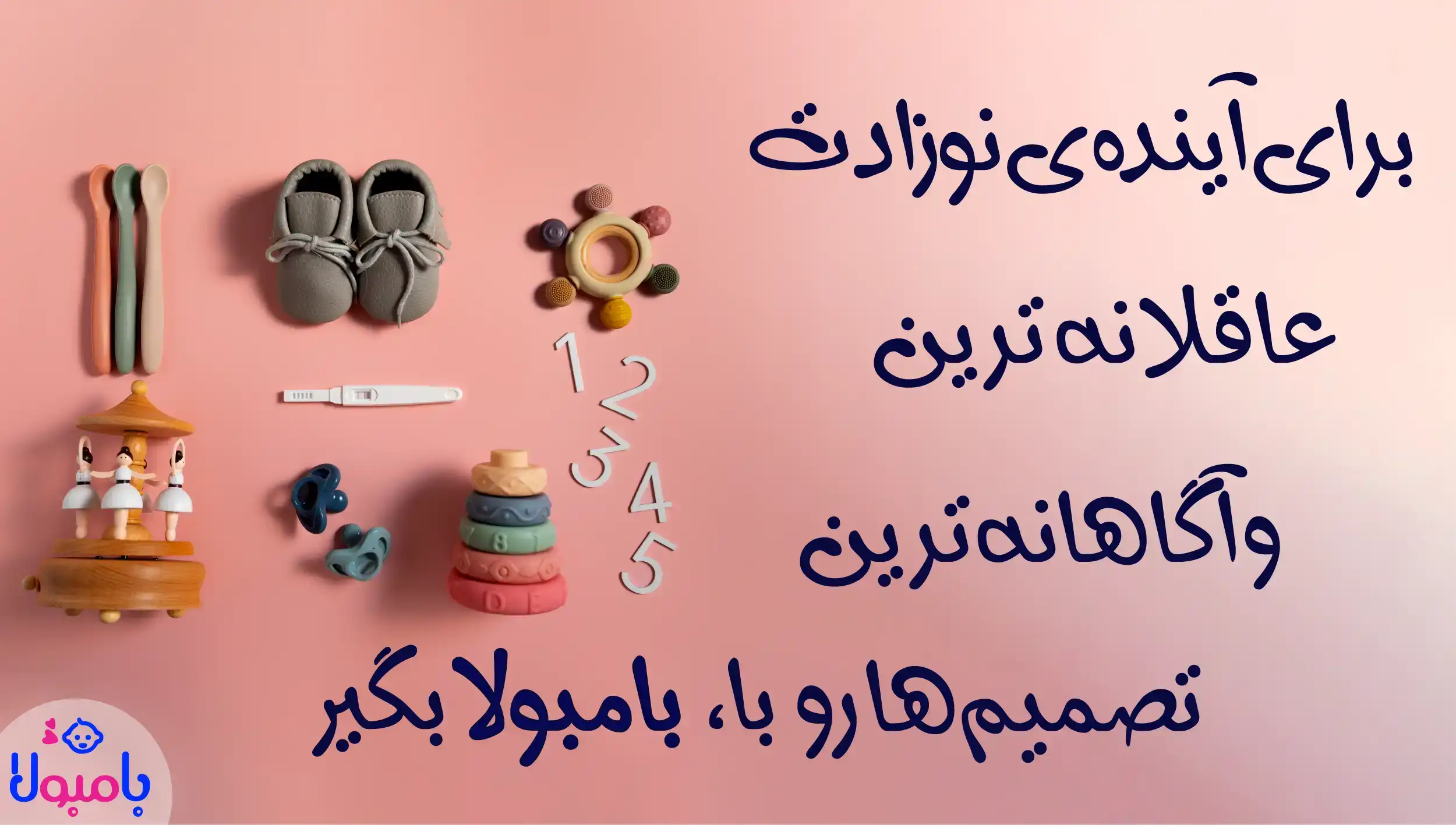 برای آینده ی نوزادت عاقلانه ترین و آگاهانه ترین تصمیم ها رو با، بامبولا بگیر